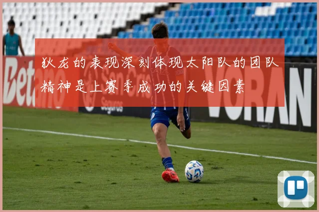 狄龙的表现深刻体现太阳队的团队精神是上赛季成功的关键因素